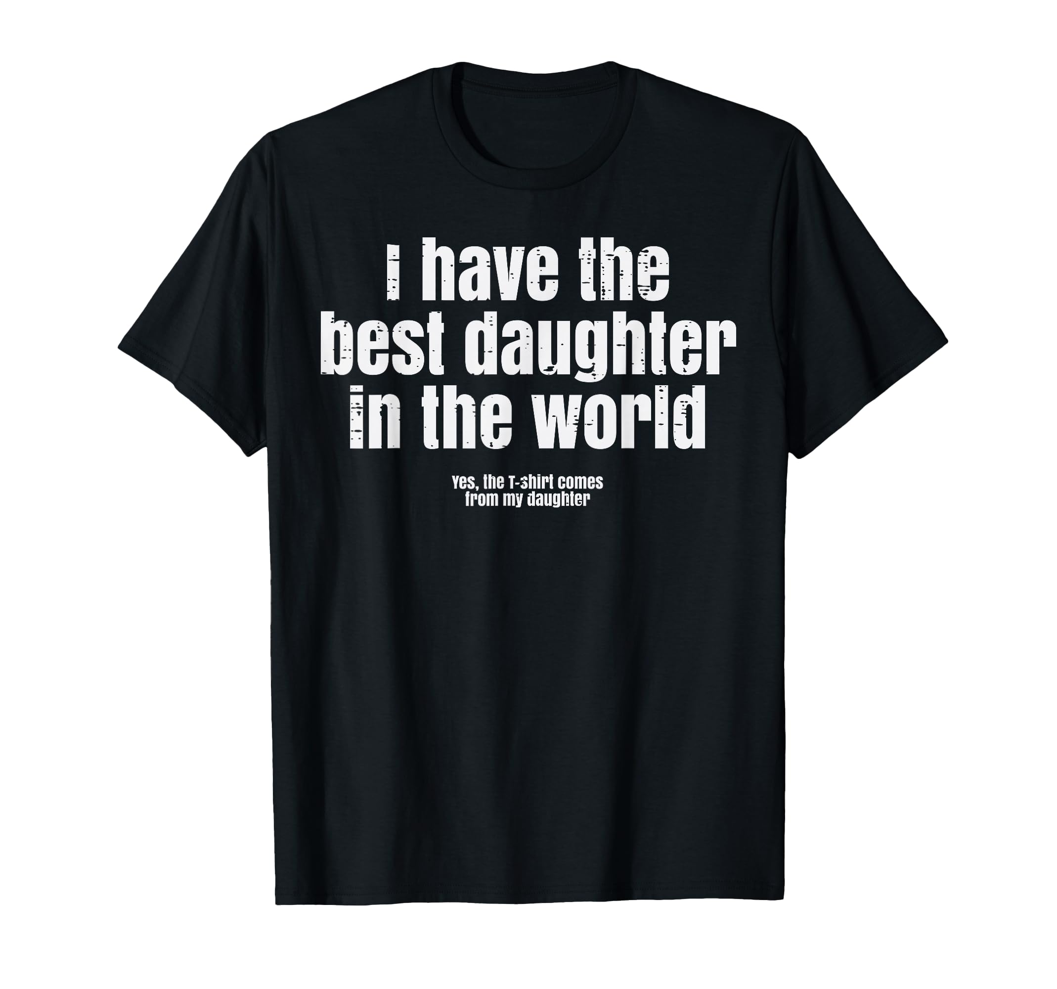 I Have Best Daughter World Funny T-Shirt - Trendy Graphic Men Women - T-Shirt, Sweatshirt, Hoodie