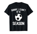 Sorry I Cant It Soccer Season Soccer T-Shirt - Novelty Apparel Men Women - T-Shirt, Sweatshirt, Hoodie