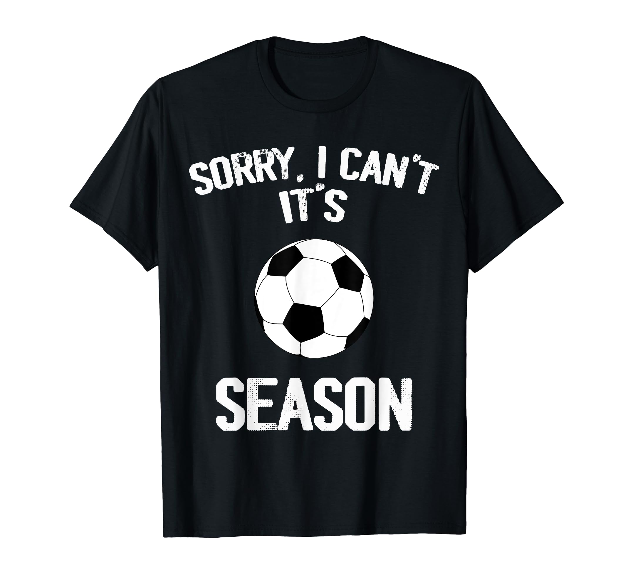 Sorry I Cant It Soccer Season Soccer T-Shirt - Novelty Apparel Men Women - T-Shirt, Sweatshirt, Hoodie