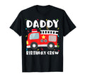 Daddy Birthday Crew Fire Truck T-Shirt - Casual Everyday Wear Men Women - T-Shirt, Sweatshirt, Hoodie