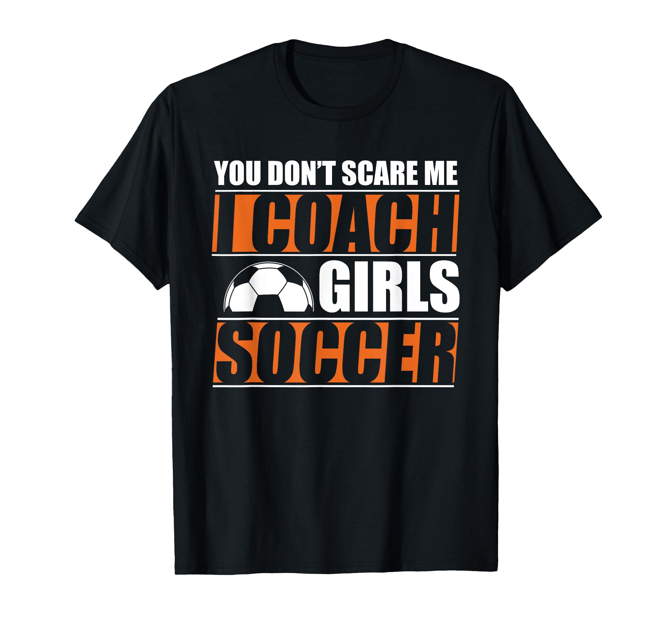 You Dont Scare Me I Coach Soccer Funny T-Shirt - Streetwear Style Unisex - T-Shirt, Sweatshirt, Hoodie