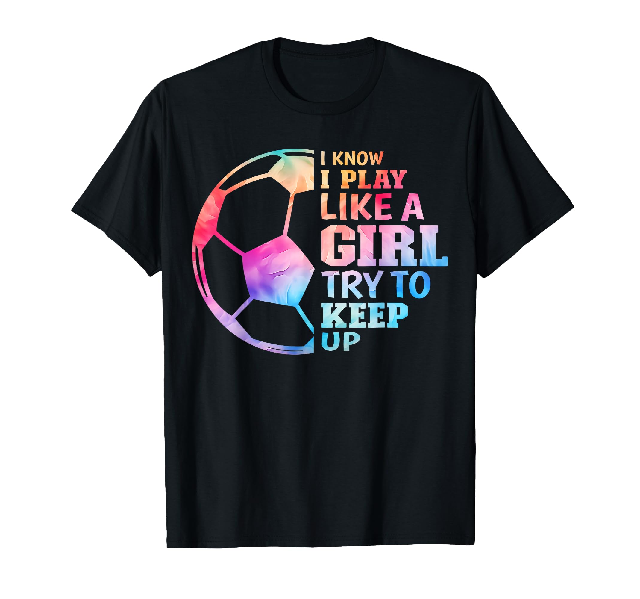 I Know I Play Like Try To Keep Up Soccer T-Shirt - Unique Graphic Unisex - T-Shirt, Sweatshirt, Hoodie