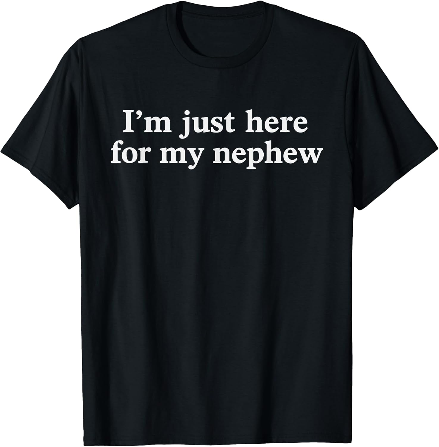 I'm Just Here for My Nephew Funny Saying Quote - Adult & Kids T-Shirts, Sweatshirts & Hoodies apparel design preview 1