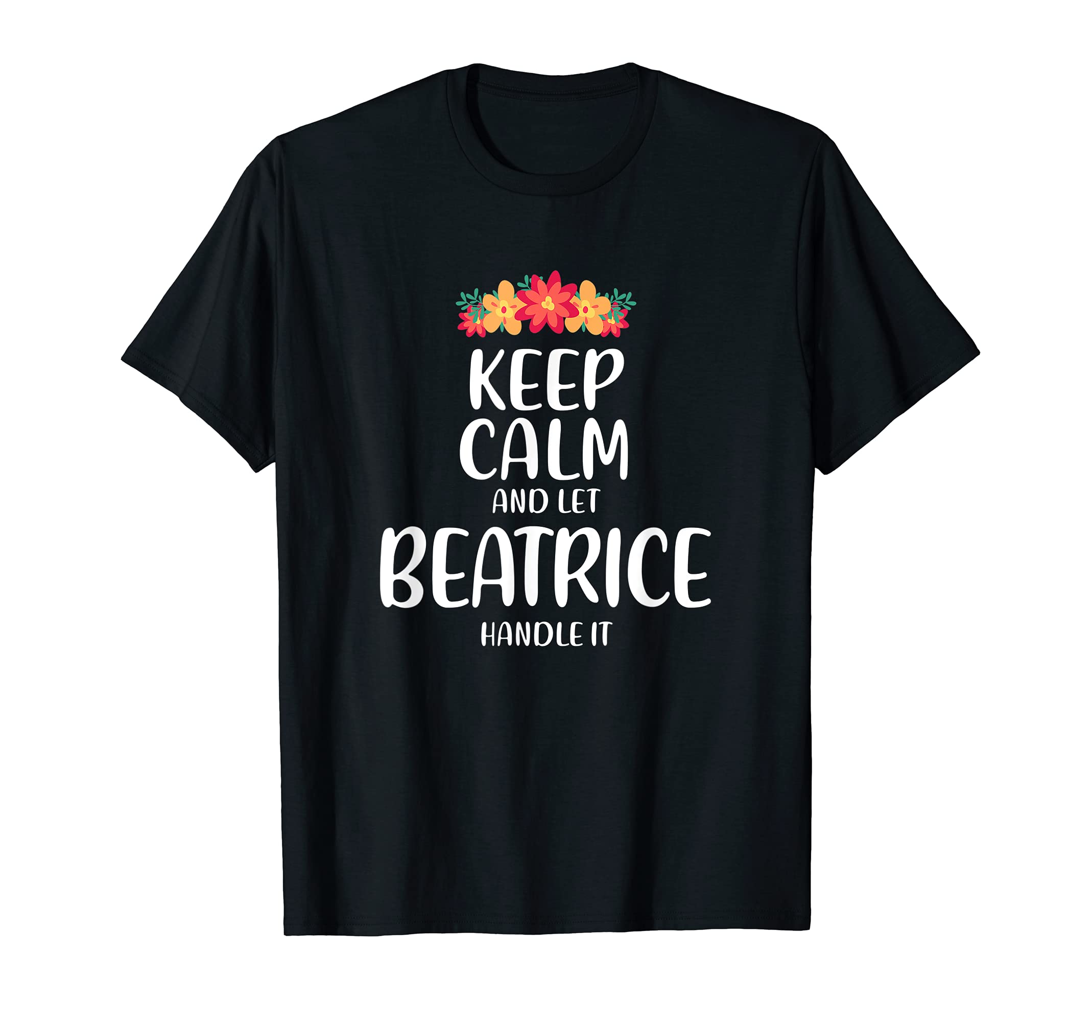 Beatrice Keep Calm Personalized Name T-Shirt - Fun Novelty Design Unisex - T-Shirt, Sweatshirt, Hoodie