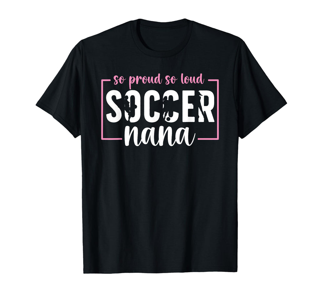 So Proud Soccer Nana Grandma Nana Soccer T-Shirt - Novelty Apparel Unisex - T-Shirt, Sweatshirt, Hoodie
