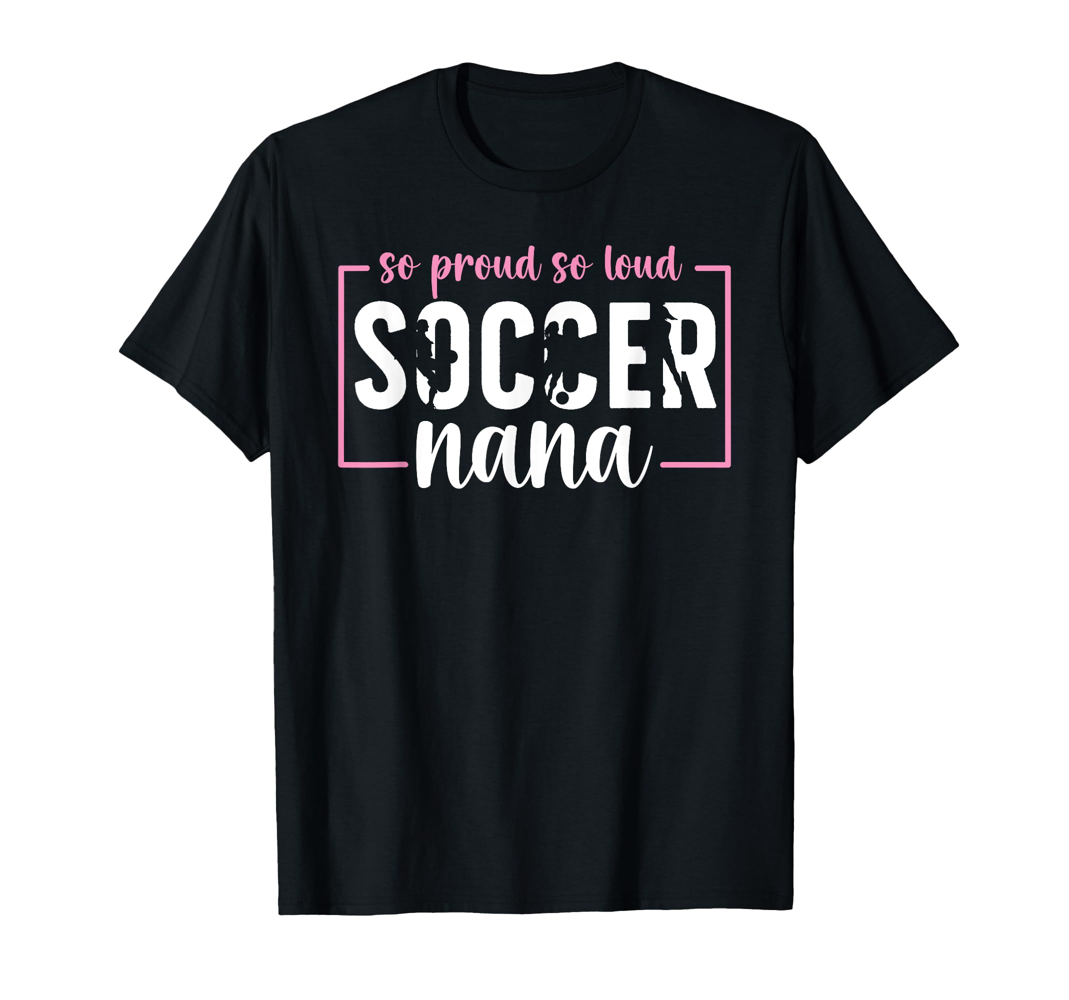So Proud Soccer Nana Grandma Nana Soccer T-Shirt - Novelty Apparel Unisex - T-Shirt, Sweatshirt, Hoodie
