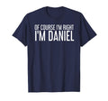 Course Im Right Im Daniel Funny Gift T-Shirt - Streetwear Style Unisex - T-Shirt, Sweatshirt, Hoodie