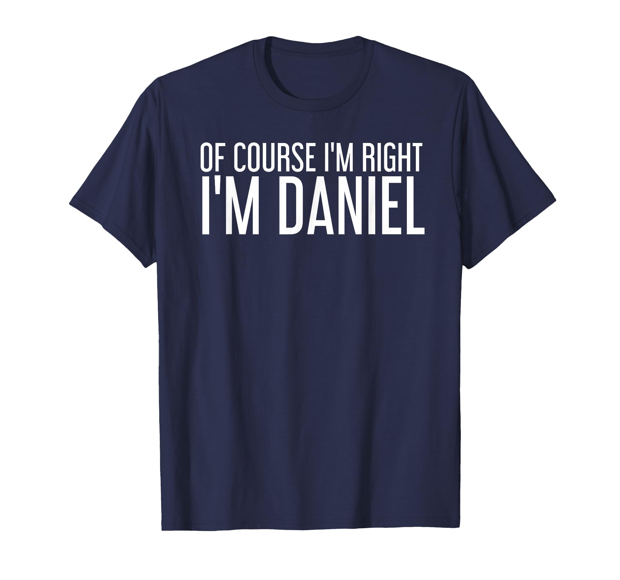 Course Im Right Im Daniel Funny Gift T-Shirt - Streetwear Style Unisex - T-Shirt, Sweatshirt, Hoodie