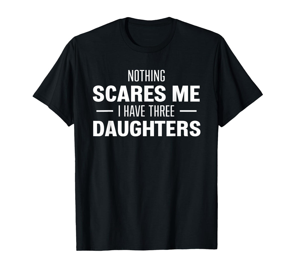 Nothing Scares Me I Have Three T-Shirt - Casual Everyday Wear Unisex - T-Shirt, Sweatshirt, Hoodie
