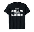 Nothing Scares Me I Have Three T-Shirt - Casual Everyday Wear Unisex - T-Shirt, Sweatshirt, Hoodie