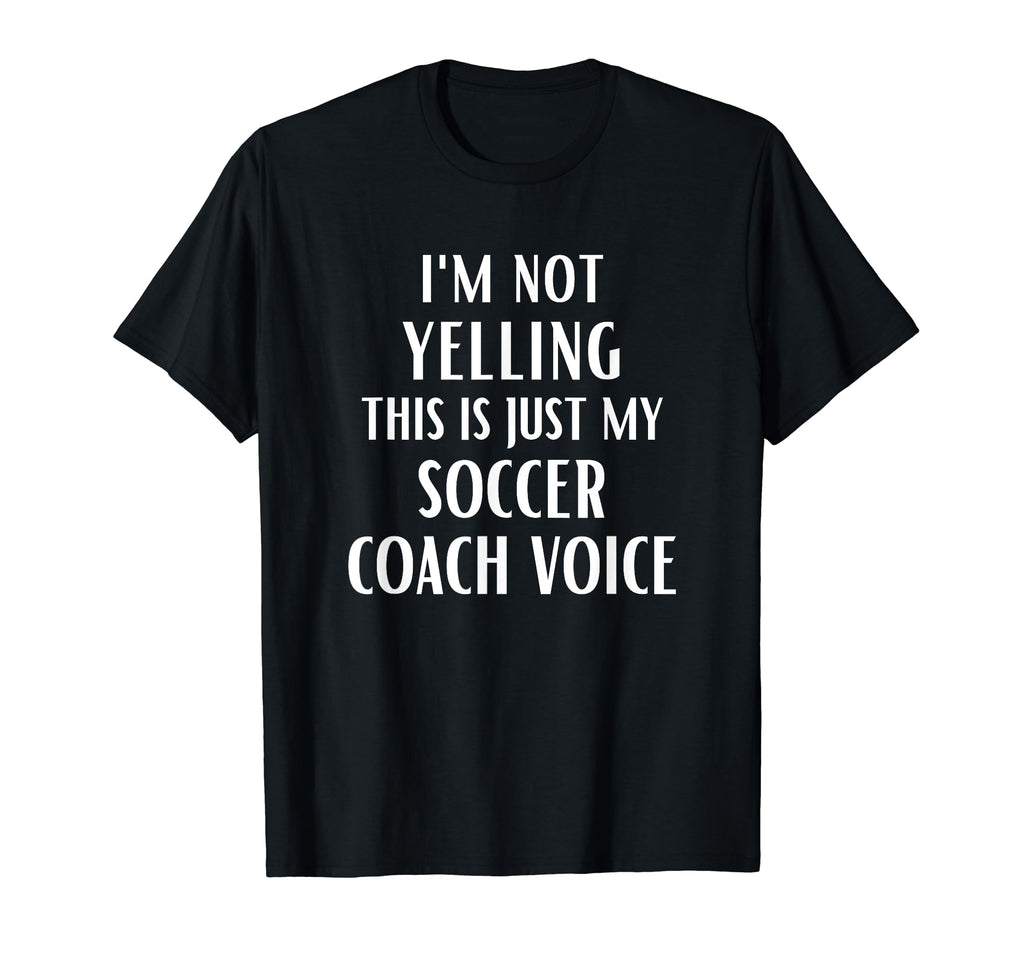 Im Not Yelling This Is Just My Soccer T-Shirt - Fun Novelty Design Unisex - T-Shirt, Sweatshirt, Hoodie