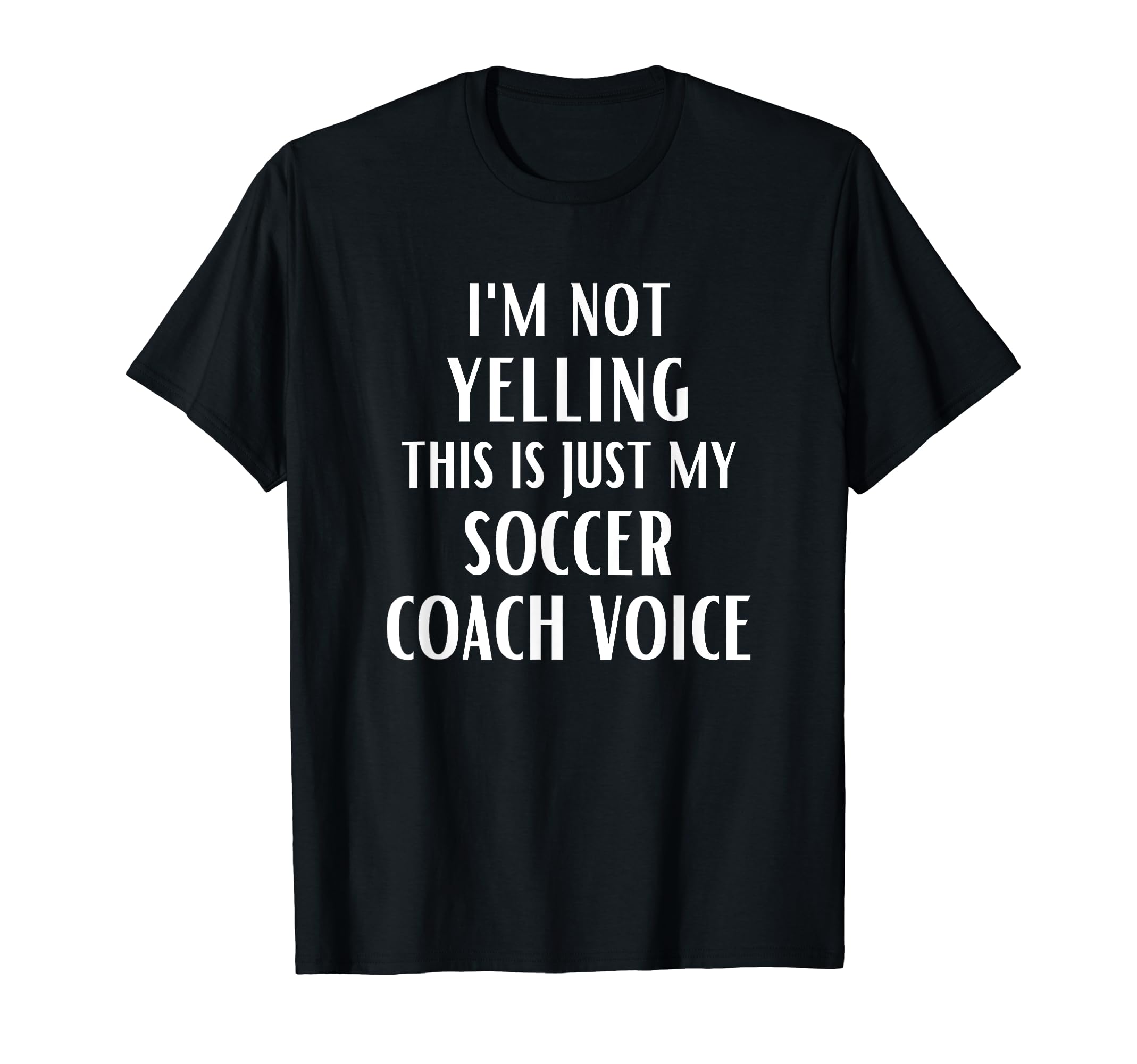 Im Not Yelling This Is Just My Soccer T-Shirt - Fun Novelty Design Unisex - T-Shirt, Sweatshirt, Hoodie