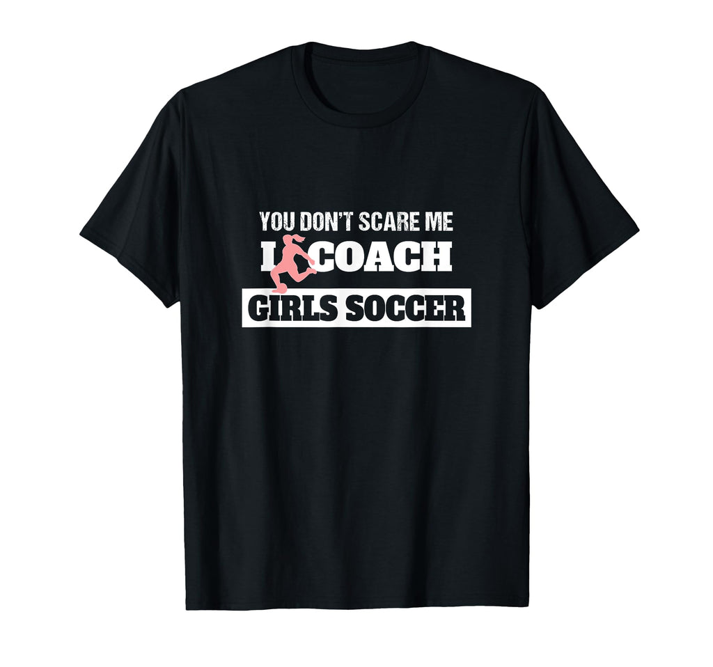 You Dont Scare Me I Coach Soccer Coach T-Shirt - Unique Graphic Unisex - T-Shirt, Sweatshirt, Hoodie