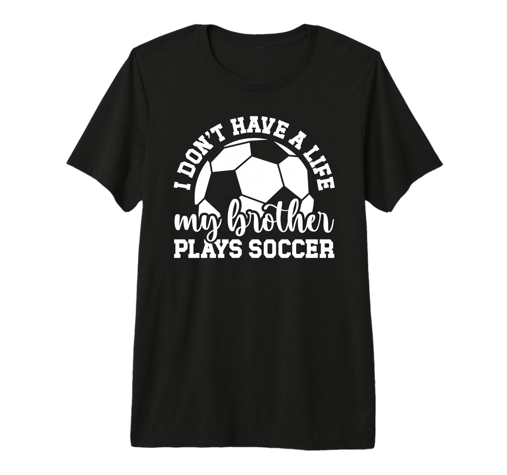My Brother Plays Soccer Sister T-Shirt - Fun Novelty Design Men Women - T-Shirt, Sweatshirt, Hoodie
