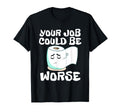 Your Job Could Be Worse Toilet T-Shirt - Fun Novelty Design for Adults - T-Shirt, Sweatshirt, Hoodie