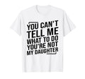 You Cant Tell Me What To Do Youre T-Shirt - Casual Everyday Wear Men Women - T-Shirt, Sweatshirt, Hoodie