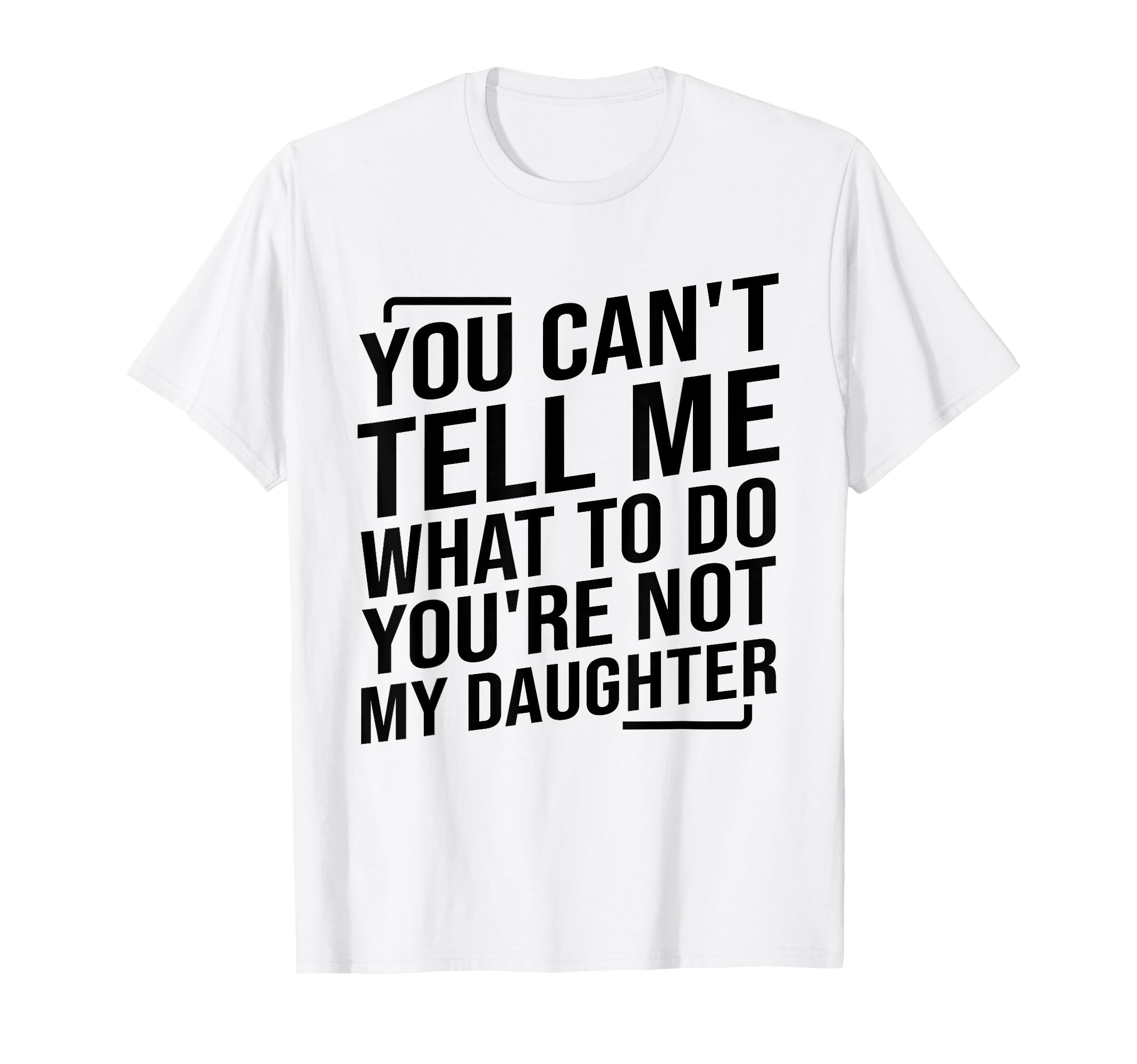 You Cant Tell Me What To Do Youre T-Shirt - Casual Everyday Wear Men Women - T-Shirt, Sweatshirt, Hoodie