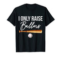 I Only Raise Ballers Baseball Dad T-Shirt - Casual Everyday Wear Unisex - T-Shirt, Sweatshirt, Hoodie