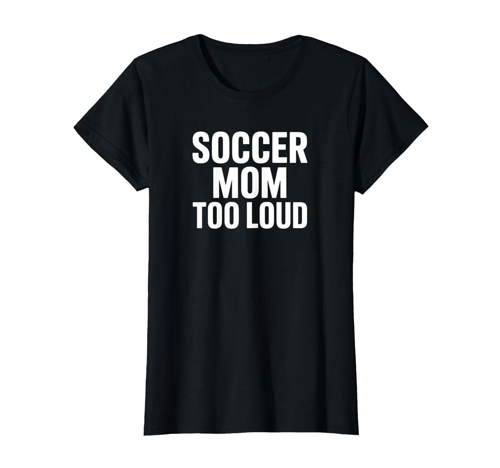 Soccer Mom Too Loud Sideline Life T-Shirt - Novelty Apparel for Adults - T-Shirt, Sweatshirt, Hoodie