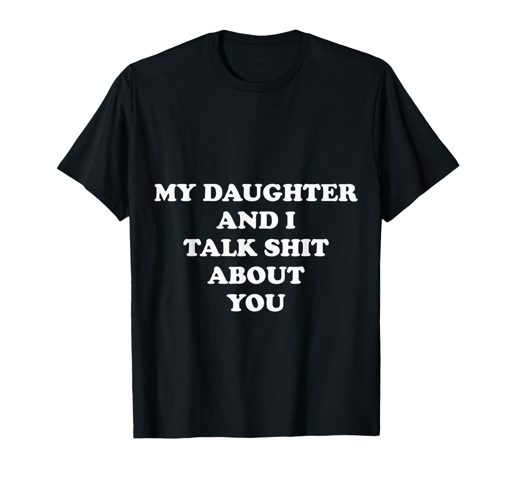My Daughter And I Talk Shit About T-Shirt - Fun Novelty Design for Adults - T-Shirt, Sweatshirt, Hoodie