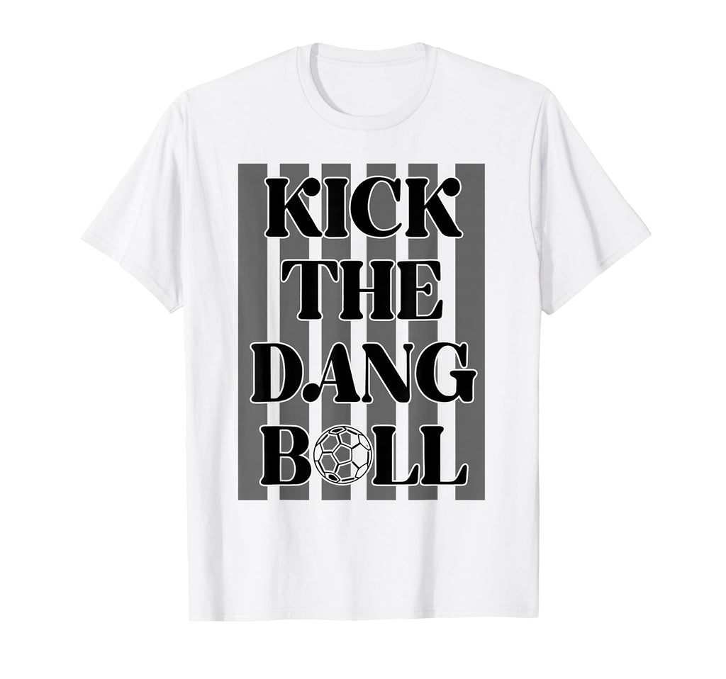Kick Dang Ball Soccer Sports Game Day T-Shirt - Minimalist Print Men Women - T-Shirt, Sweatshirt, Hoodie