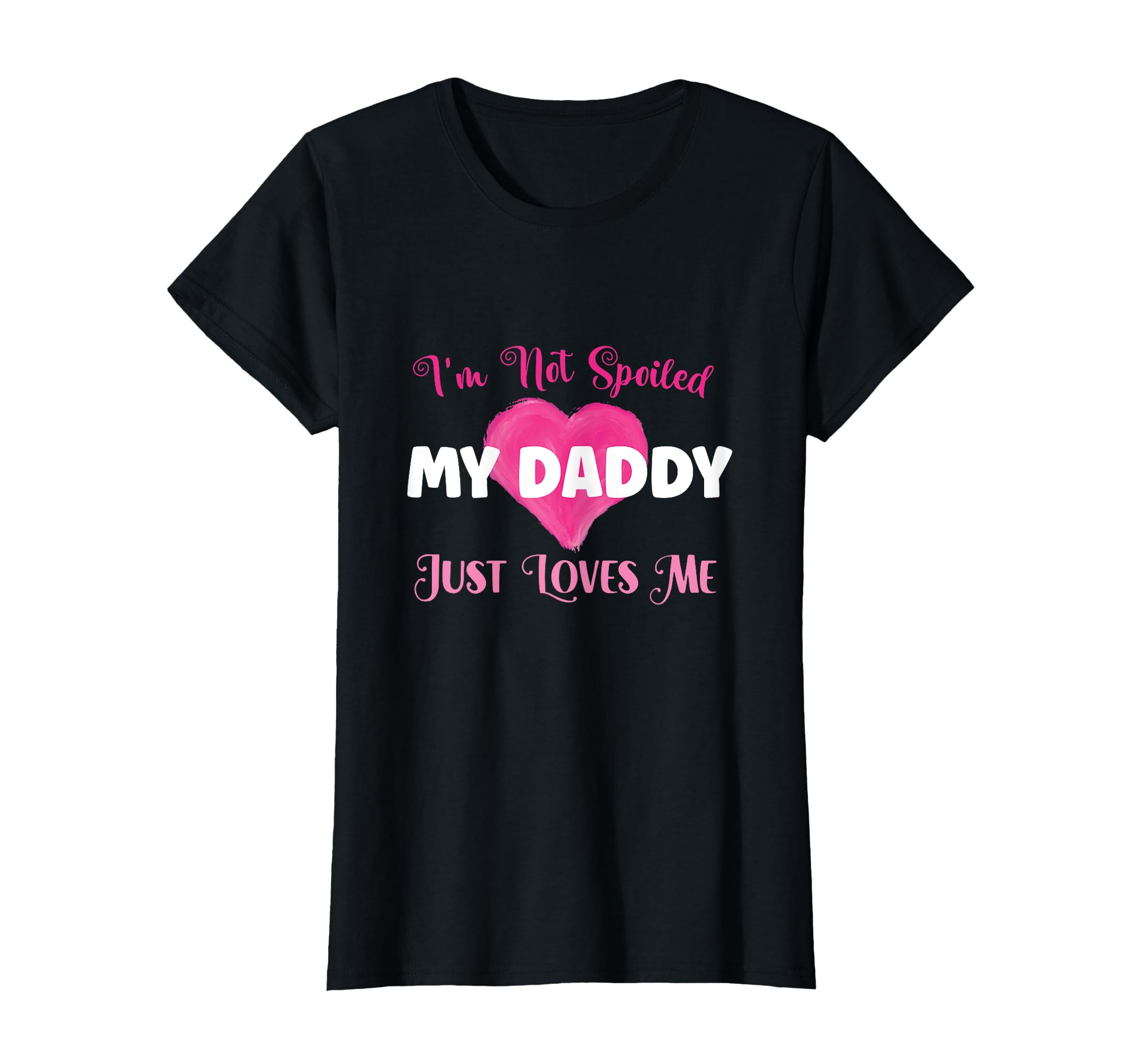 Im Not Spoiled My Daddy Just Loves T-Shirt - Fun Novelty Design for Adults - T-Shirt, Sweatshirt, Hoodie