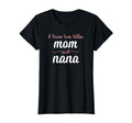 I Have Two Titles Mom Nana T-Shirt - Casual Everyday Wear Men Women - T-Shirt, Sweatshirt, Hoodie