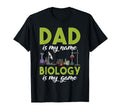 Dad Is My Name Biology Is My Game T-Shirt - Aesthetic Graphic Men Women - T-Shirt, Sweatshirt, Hoodie