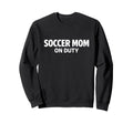 Soccer Mom Duty Proud Team Parent Sweatshirt - Streetwear Style Unisex - T-Shirt, Sweatshirt, Hoodie