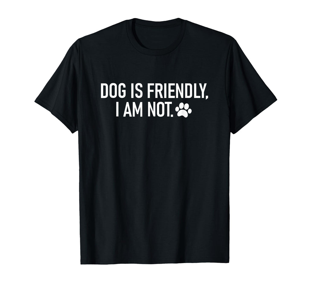 Dog Is Friendly I Am Not T-Shirt - Minimalist Print for Adults - T-Shirt, Sweatshirt, Hoodie