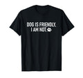 Dog Is Friendly I Am Not T-Shirt - Minimalist Print for Adults - T-Shirt, Sweatshirt, Hoodie