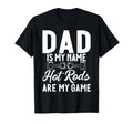 Dad Is My Name Hot Rods Are My Game T-Shirt - Aesthetic Graphic Men Women - T-Shirt, Sweatshirt, Hoodie