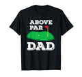 Golf Pun Above Par Dad Fathers Day T-Shirt - Minimalist Print Unisex - T-Shirt, Sweatshirt, Hoodie