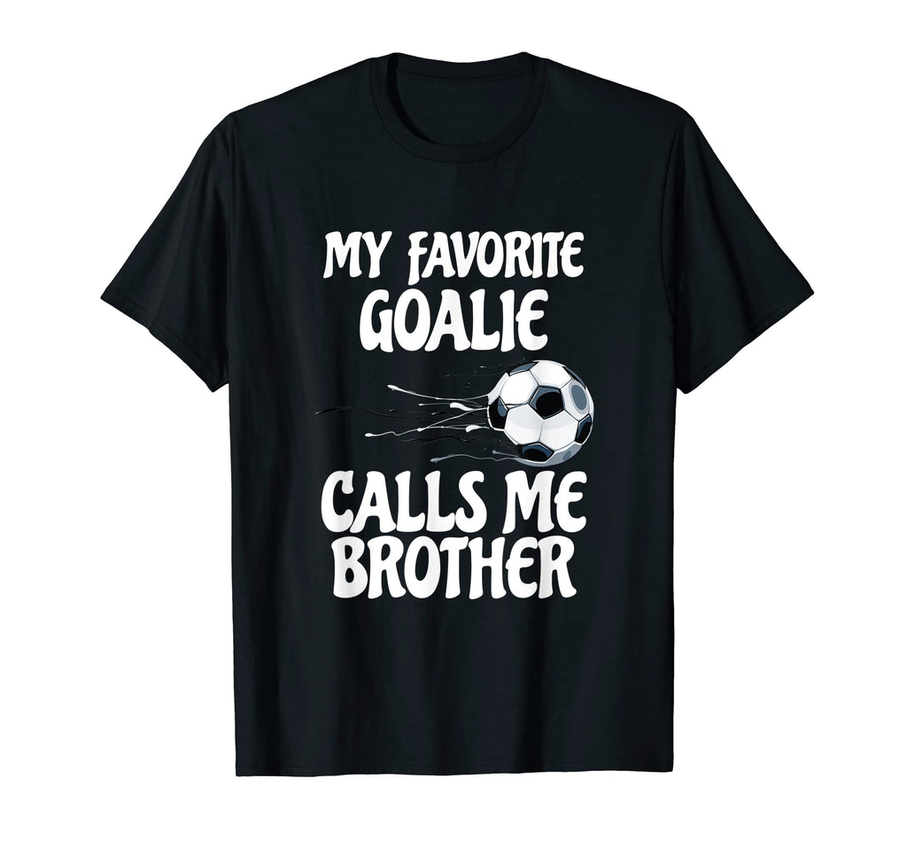My Favorite Goalie Calls Me Brother T-Shirt - Novelty Apparel for Adults - T-Shirt, Sweatshirt, Hoodie