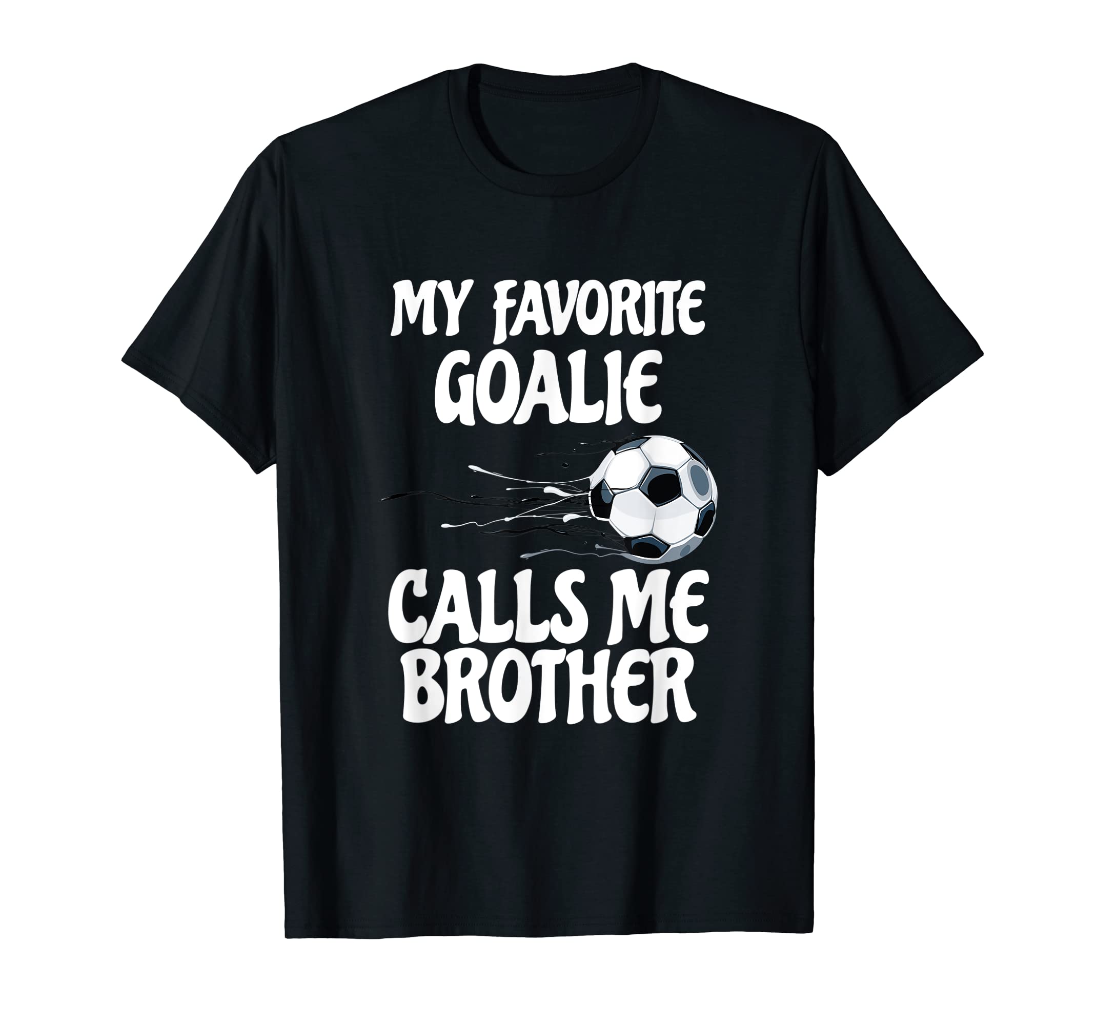 My Favorite Goalie Calls Me Brother T-Shirt - Novelty Apparel for Adults - T-Shirt, Sweatshirt, Hoodie