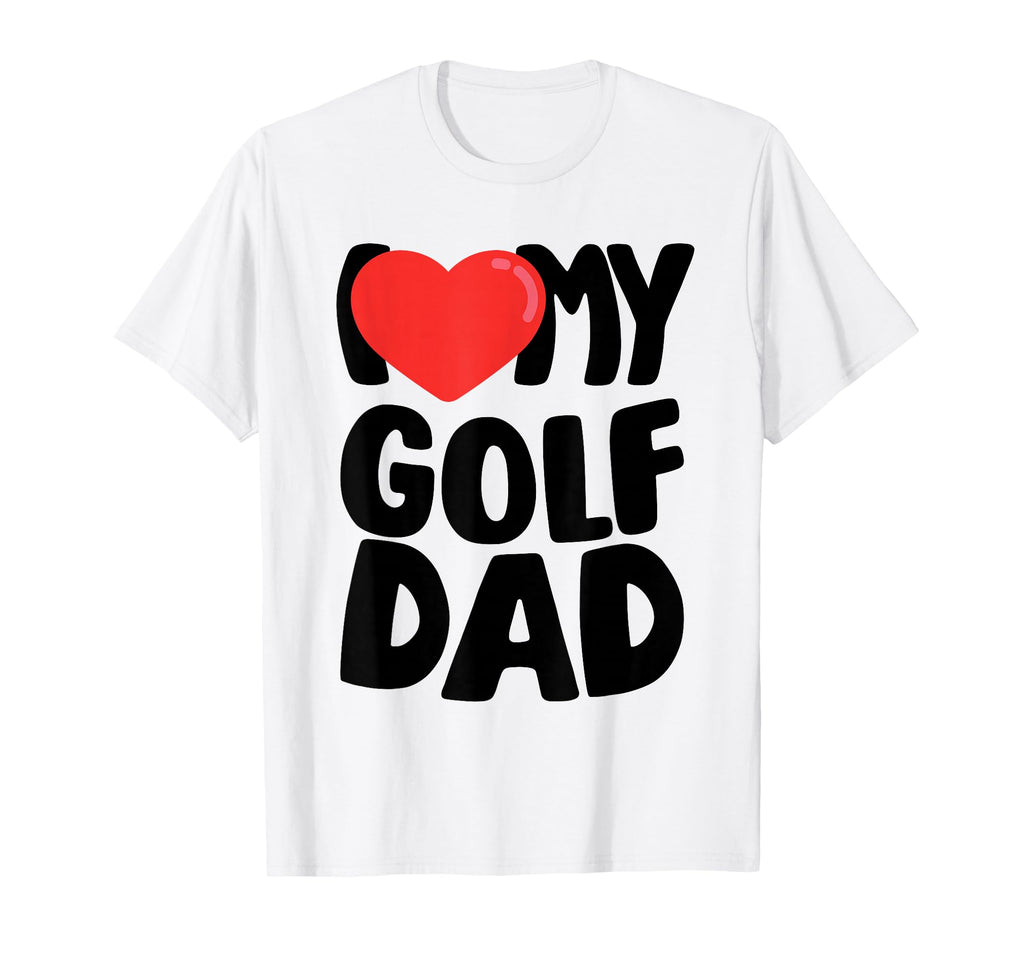I Love My Golf Dad T-Shirt - Graphic Print for Adults - T-Shirt, Sweatshirt, Hoodie