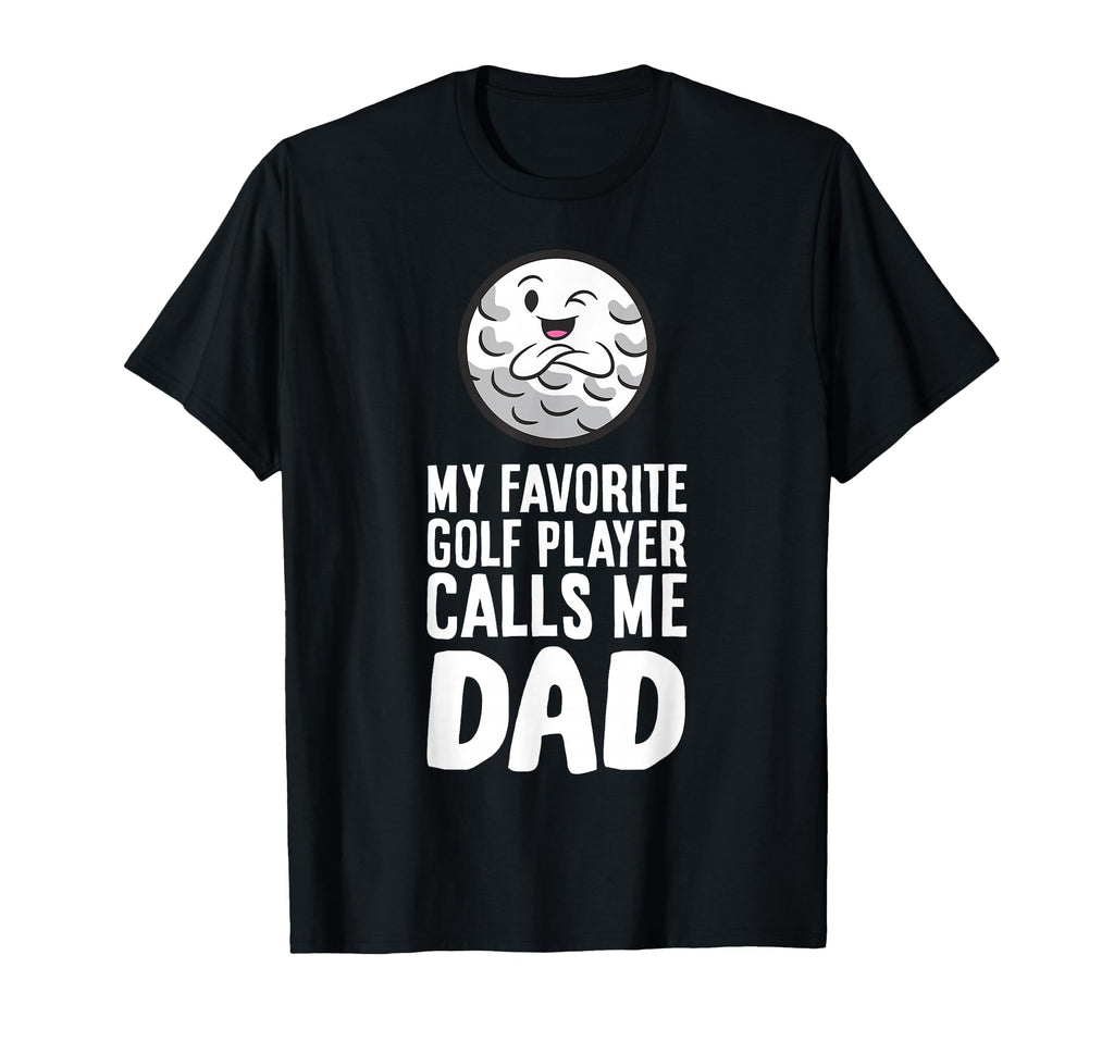 My Favorite Golf Player Calls Me Dad T-Shirt - Fun Novelty Design Unisex - T-Shirt, Sweatshirt, Hoodie