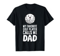 My Favorite Golf Player Calls Me Dad T-Shirt - Fun Novelty Design Unisex - T-Shirt, Sweatshirt, Hoodie