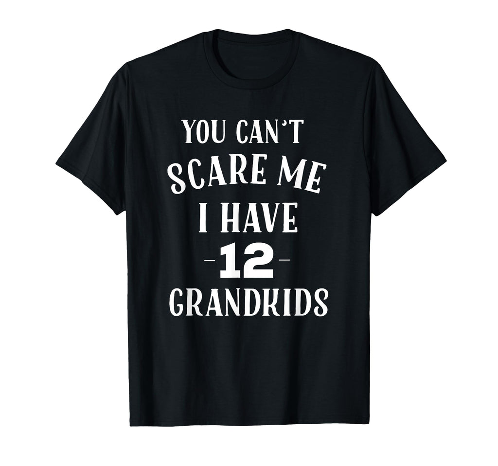 You Cant Scare Me I Have 12 T-Shirt - Casual Everyday Wear Men Women - T-Shirt, Sweatshirt, Hoodie