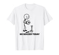 No Soccer Today Funny Soccer Player Lover T-Shirt - Graphic Print Unisex - T-Shirt, Sweatshirt, Hoodie