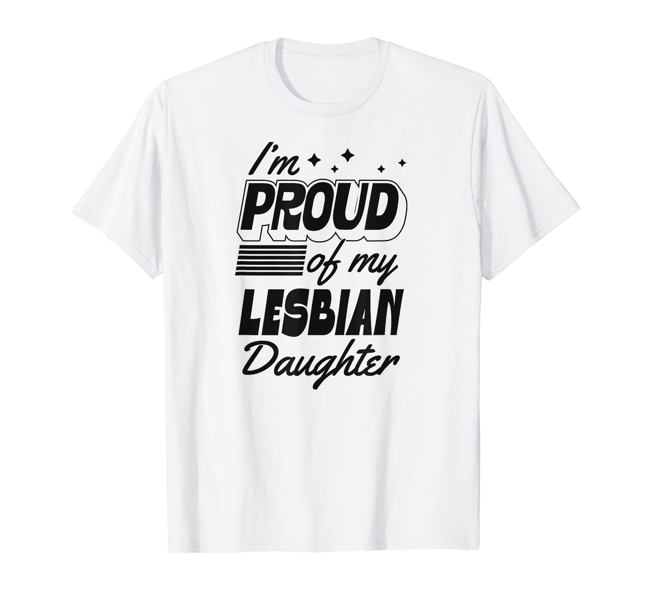 Im Proud My Lesbian Daughter T-Shirt - Fun Novelty Design Men Women - T-Shirt, Sweatshirt, Hoodie