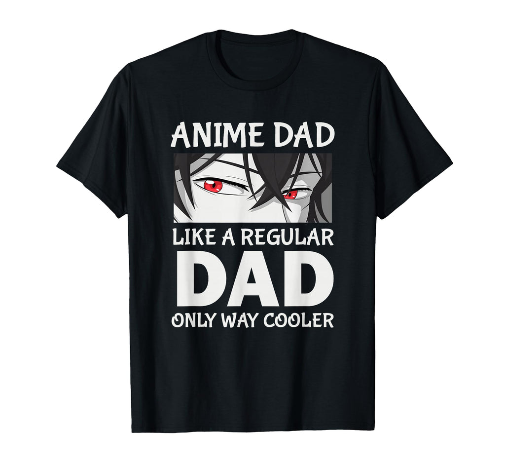 Anime Dad Like Regular Dad Only T-Shirt - Casual Everyday Wear Unisex - T-Shirt, Sweatshirt, Hoodie