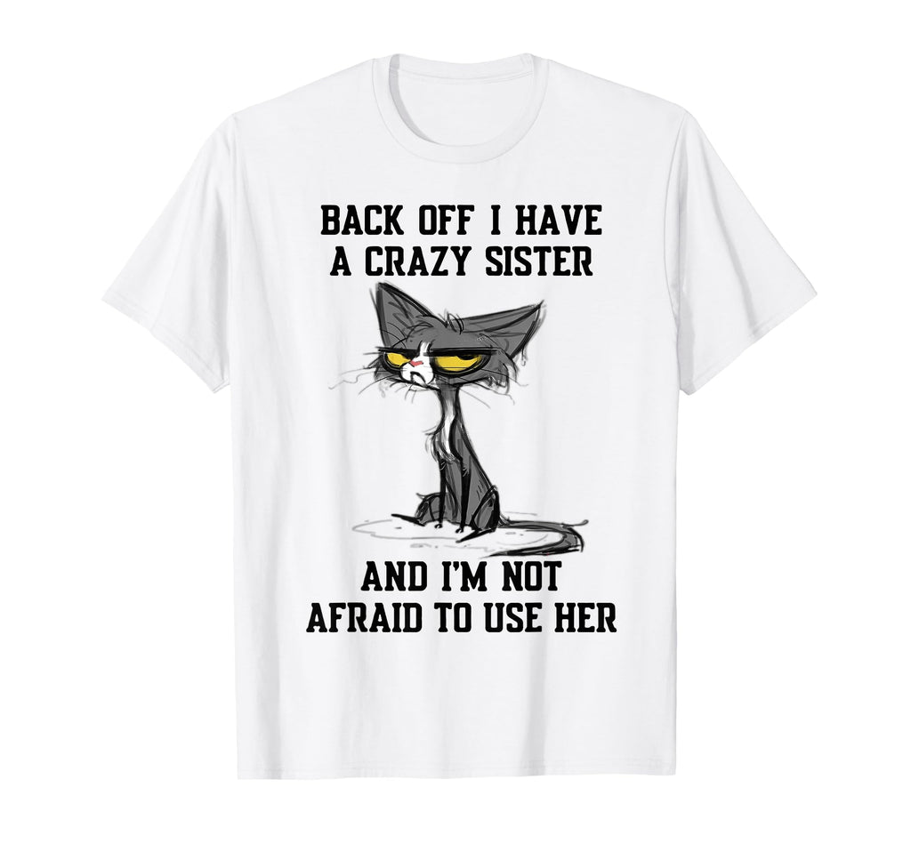 Cat Back Off I Have Crazy Sister T-Shirt - Casual Everyday Wear for Adults - T-Shirt, Sweatshirt, Hoodie