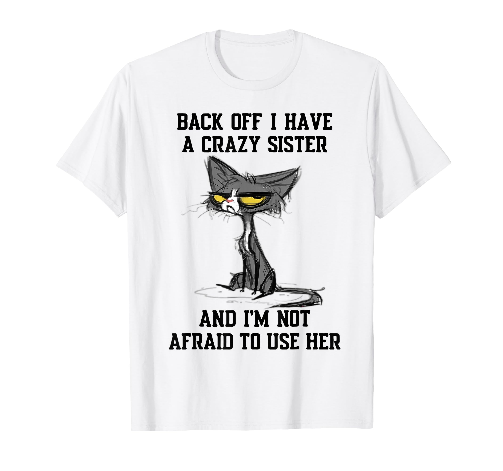 Cat Back Off I Have Crazy Sister T-Shirt - Casual Everyday Wear for Adults - T-Shirt, Sweatshirt, Hoodie