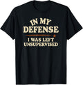 In My Defense I was Left Unsupervised Funny - Adult & Kids T-Shirts, Sweatshirts & Hoodies apparel design preview 1