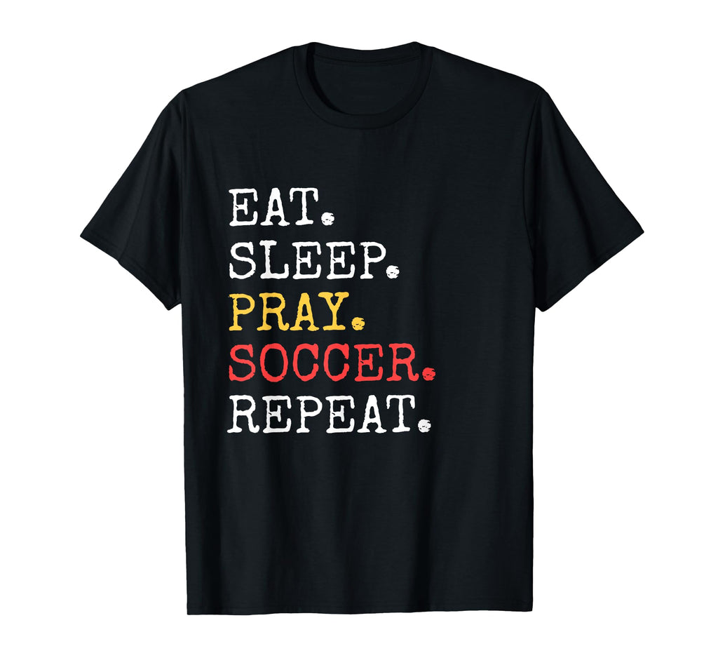 Eat Sleep Pray Soccer Repeat T-Shirt - Aesthetic Graphic Men Women - T-Shirt, Sweatshirt, Hoodie