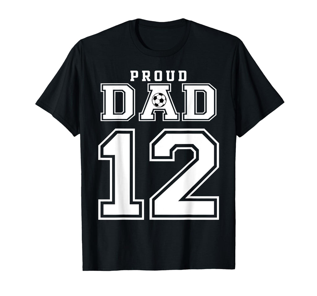Number 12 Custom Proud Soccer Futbol Dad T-Shirt - Trendy Graphic Unisex - T-Shirt, Sweatshirt, Hoodie