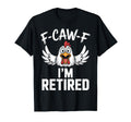 F Caw F Im Funny Retired Chicken Dad T-Shirt - Aesthetic Graphic Men Women - T-Shirt, Sweatshirt, Hoodie