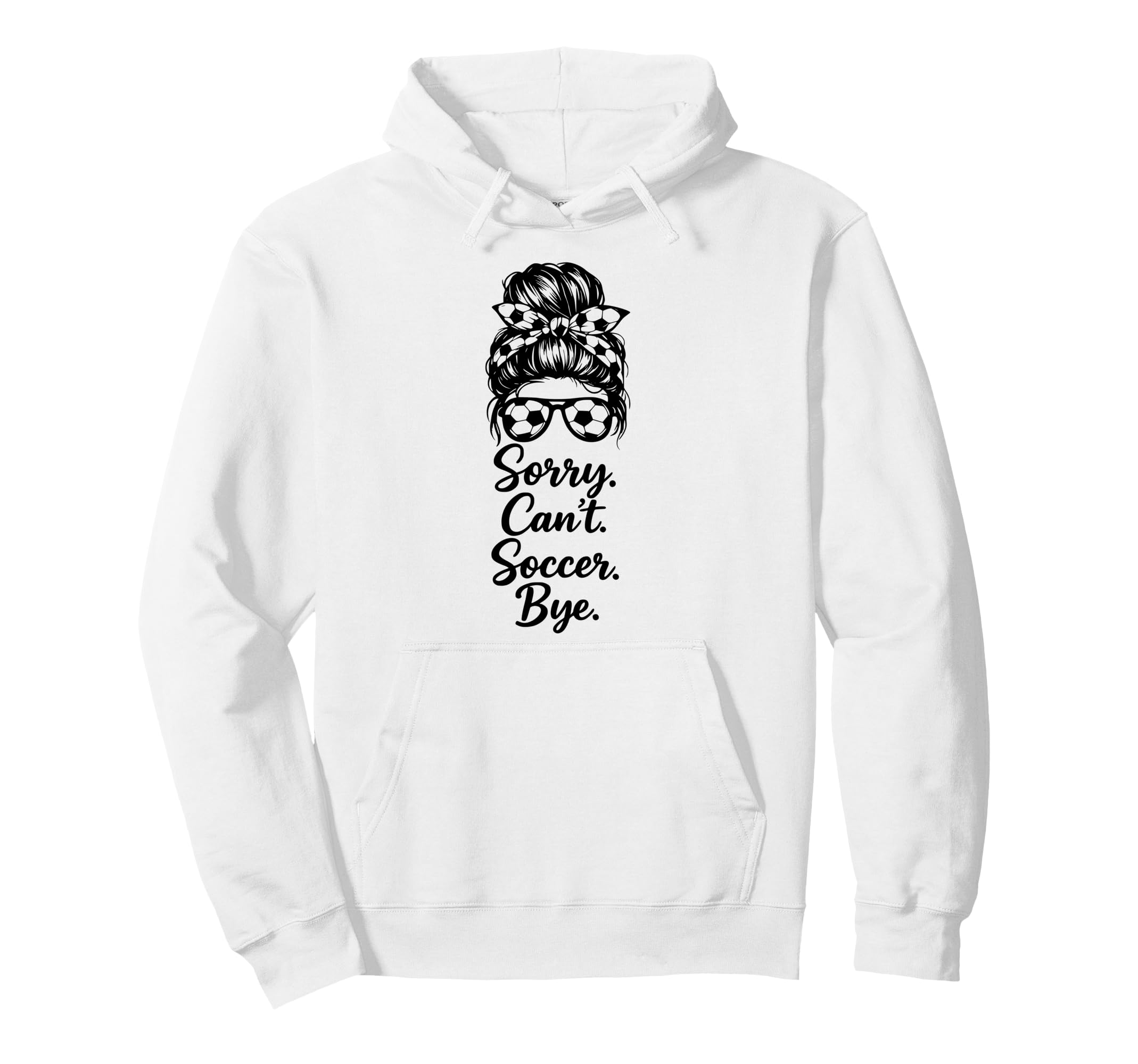 Sorry Cant Soccer Bye Funny Soccer Hoodie - Minimalist Print Men Women - T-Shirt, Sweatshirt, Hoodie