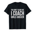 You Dont Scare Me I Coach Soccer T-Shirt - Casual Everyday Wear for Adults - T-Shirt, Sweatshirt, Hoodie
